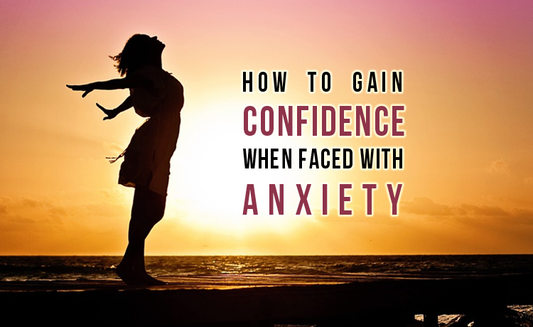 How to Gain Confidence when faced with anxiety